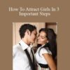 Steve Carter – How To Attract Girls In 3 Important Steps