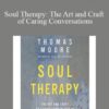 Thomas Moore – Soul Therapy: The Art and Craft of Caring Conversations