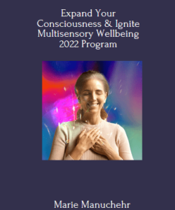 Expand Your Consciousness & Ignite Multisensory Wellbeing 2022 Program By Marie Manuchehri