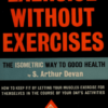 Exercise Without Exercises – The Isometric Way to Good Health by S. Arthur Devan » Courses[GB]