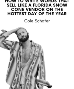 How to Write Words that Sell Like a Florida Snow Cone Vendor on the Hottest Day of the Year by Cole Schafer