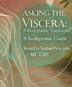 Asking the Viscera A Biodynamic Course Rooted in Traditional Principles - MC LMS