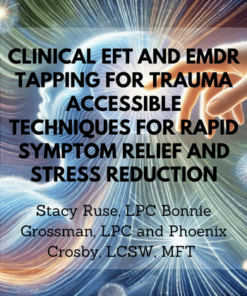 Clinical EFT and EMDR Tapping for Trauma Accessible Techniques for Rapid Symptom Relief and Stress Reduction - Stacy Ruse, LPC Bonnie Grossman, LPC and Phoenix Crosby, LCSW, MFT
