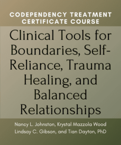 Codependency Treatment Certificate Course: Clinical Tools for Boundaries, Self-Reliance, Trauma Healing, and Balanced Relationships - Nancy L. Johnston, Krystal Mazzola Wood Lindsay C. Gibson, and Tian Dayton, PhD