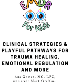 EMDR for Kids and Teens: Clinical Strategies & Playful Pathways for Trauma Healing, Emotional Regulation and More - Ana Gomez, MC, LPC, Christine Mark Griffin...
