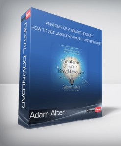 Adam Alter – Anatomy of a Breakthrough: How to Get Unstuck When It Matters Most
